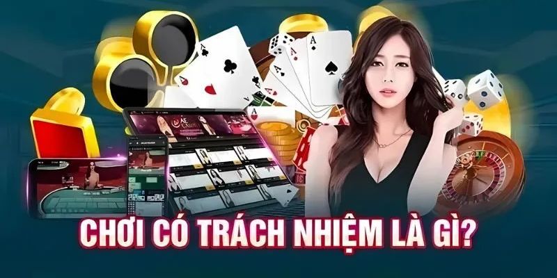 Chơi cso trách nhiệm là chơi như thế nào
